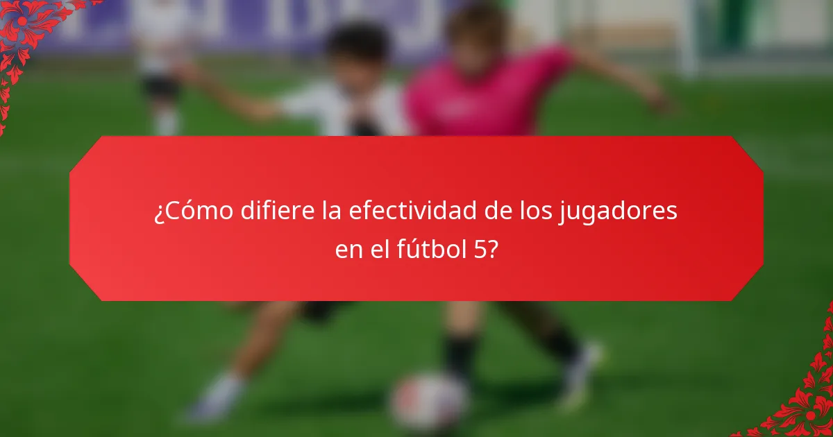 ¿Cómo difiere la efectividad de los jugadores en el fútbol 5?