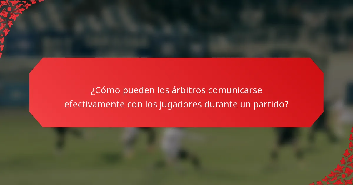 ¿Cómo pueden los árbitros comunicarse efectivamente con los jugadores durante un partido?
