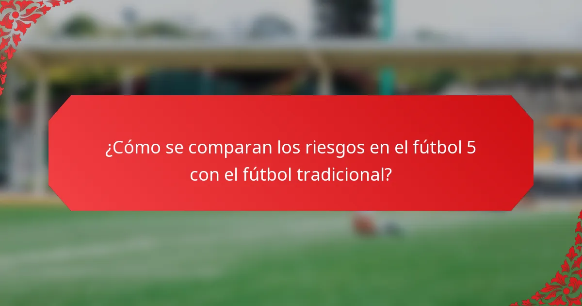 ¿Cómo se comparan los riesgos en el fútbol 5 con el fútbol tradicional?