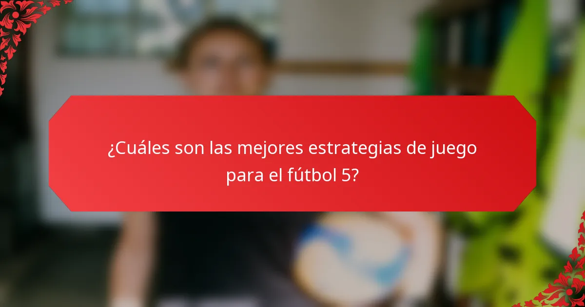 ¿Cuáles son las mejores estrategias de juego para el fútbol 5?